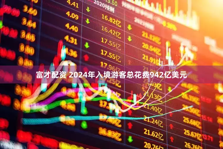 富才配资 2024年入境游客总花费942亿美元